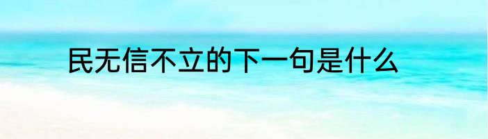 民无信不立的下一句是什么