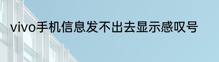 vivo手机信息发不出去显示感叹号