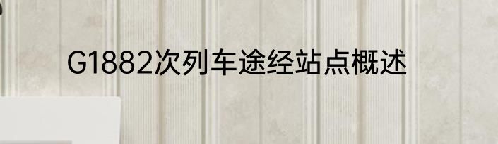 G1882次列车途经站点概述