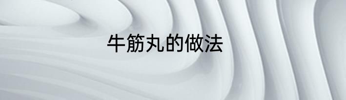 牛筋丸的做法