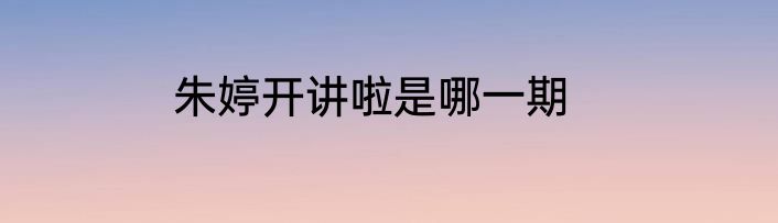 朱婷开讲啦是哪一期