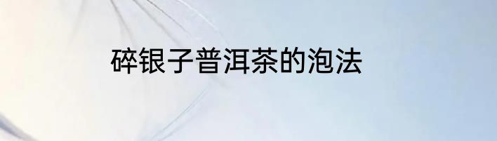 碎银子普洱茶的泡法