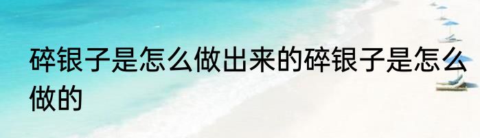 碎银子是怎么做出来的碎银子是怎么做的