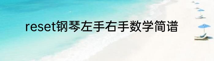 reset钢琴左手右手数学简谱