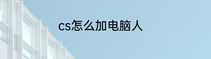 cs怎么加电脑人