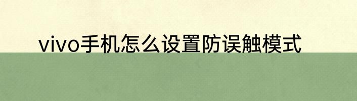 vivo手机怎么设置防误触模式
