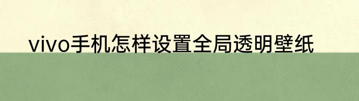 vivo手机怎样设置全局透明壁纸