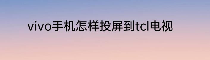 vivo手机怎样投屏到tcl电视