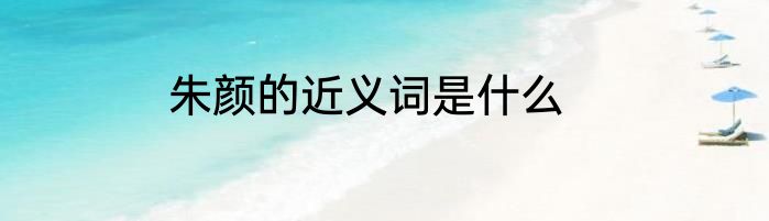朱颜的近义词是什么