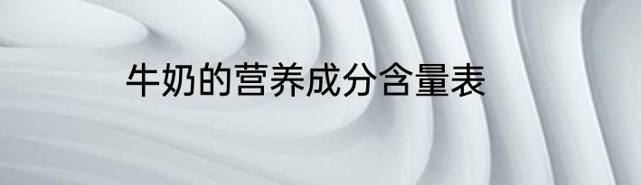 牛奶的营养成分含量表