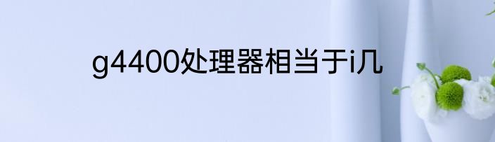g4400处理器相当于i几