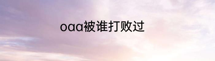 oaa被谁打败过