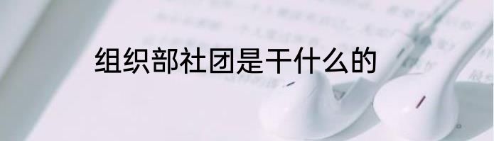 组织部社团是干什么的
