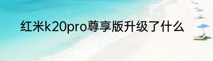 红米k20pro尊享版升级了什么