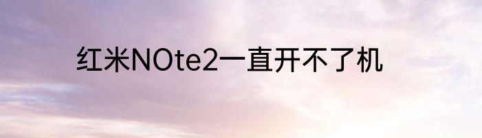 红米NOte2一直开不了机