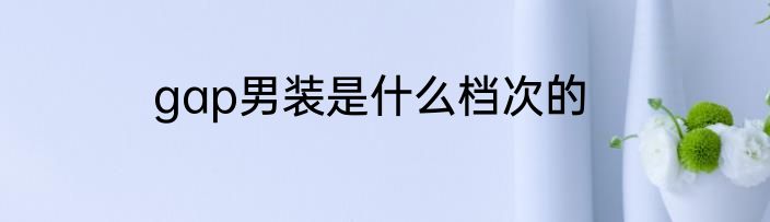 gap男装是什么档次的