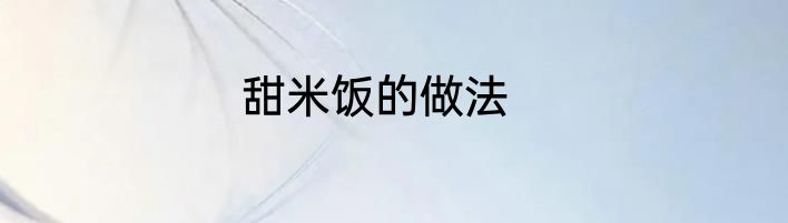 甜米饭的做法