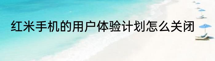 红米手机的用户体验计划怎么关闭