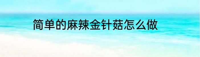 简单的麻辣金针菇怎么做
