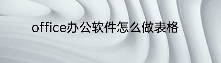office办公软件怎么做表格