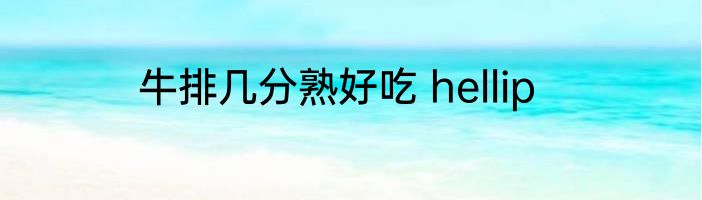 牛排几分熟好吃 hellip