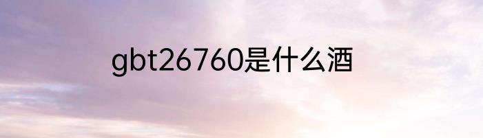 gbt26760是什么酒