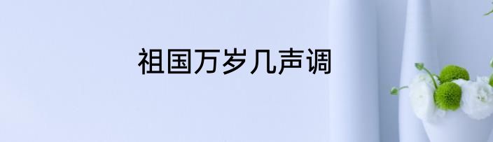 祖国万岁几声调