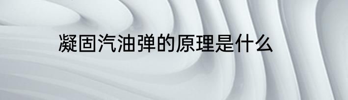 凝固汽油弹的原理是什么