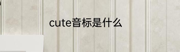 cute音标是什么