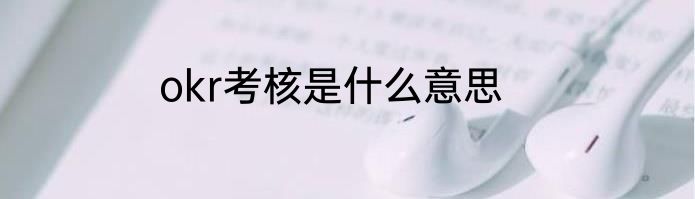 okr考核是什么意思