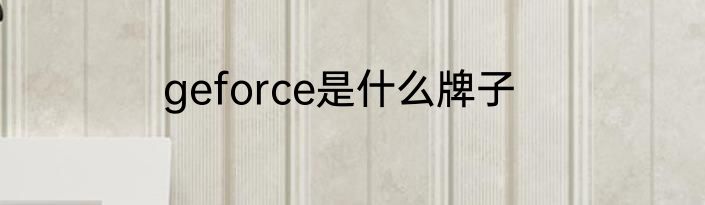 geforce是什么牌子