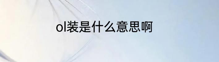 ol装是什么意思啊