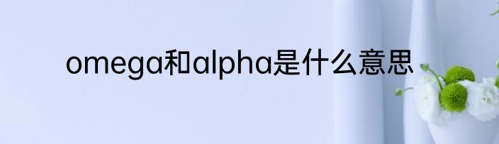 omega和alpha是什么意思