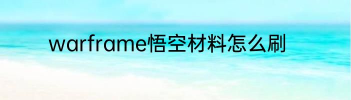 warframe悟空材料怎么刷