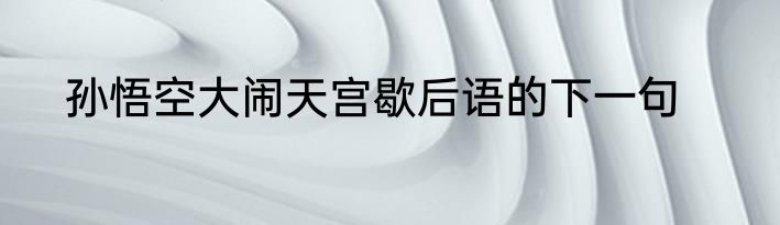 孙悟空大闹天宫歇后语的下一句