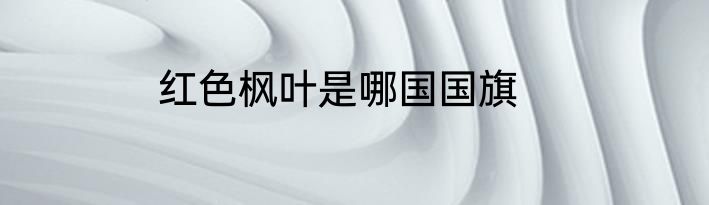 红色枫叶是哪国国旗