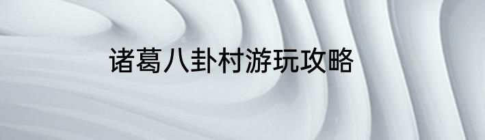 诸葛八卦村游玩攻略