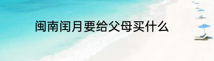 闽南闰月要给父母买什么