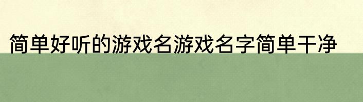 简单好听的游戏名游戏名字简单干净