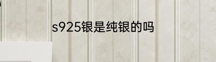 s925银是纯银的吗