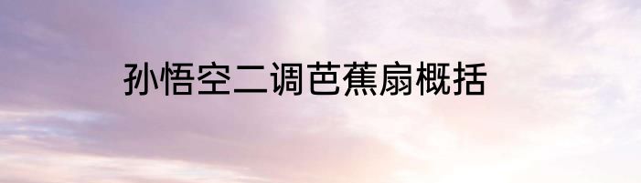 孙悟空二调芭蕉扇概括