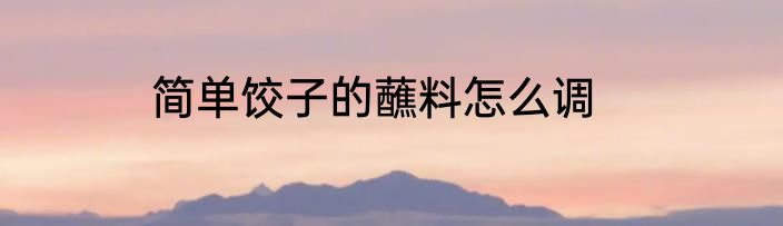 简单饺子的蘸料怎么调
