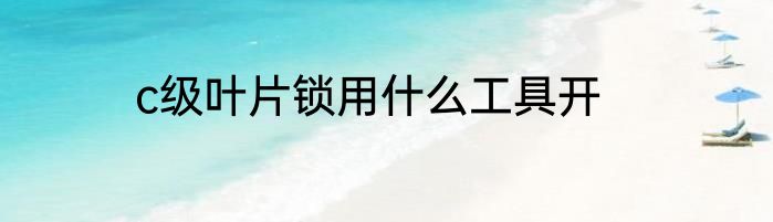 c级叶片锁用什么工具开