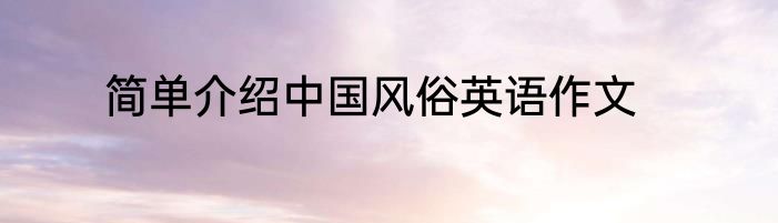 简单介绍中国风俗英语作文