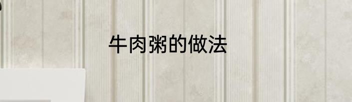 牛肉粥的做法