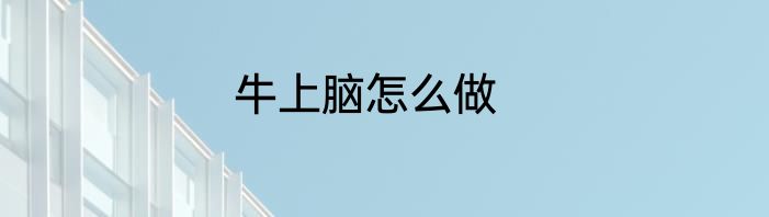 牛上脑怎么做