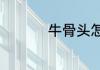牛骨头怎么炖好吃又烂