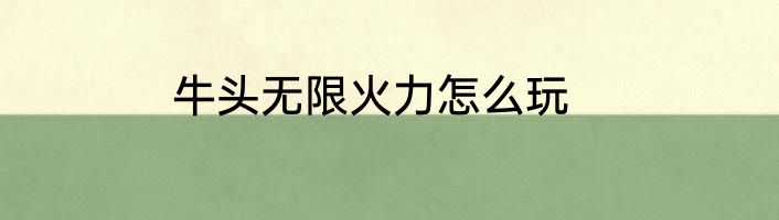 牛头无限火力怎么玩