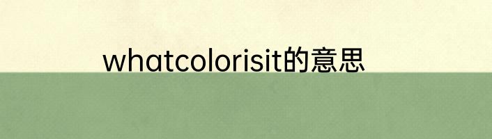 whatcolorisit的意思