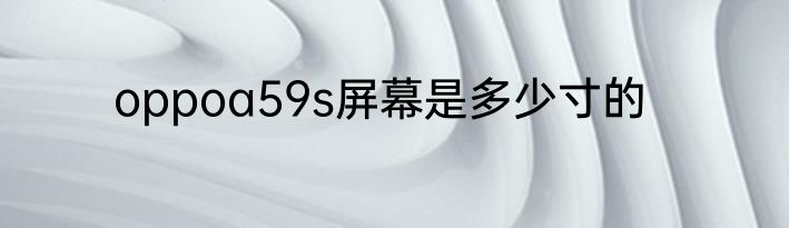 oppoa59s屏幕是多少寸的